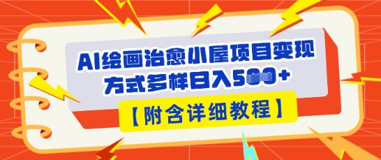 AI绘画治愈小屋项目，变现方式多样，小白也能操作(附详细教程)-众缘网