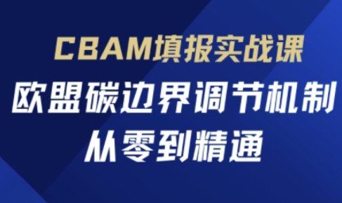 CBAM填报实战课,欧盟碳边界调节机制,从零到精通-众缘网