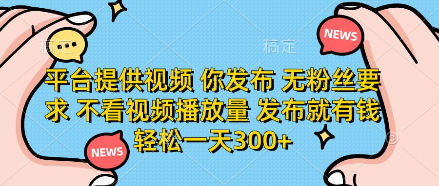（14317期）平台提供视频 你发布 无粉丝要求 不看视频播放量 发布就有钱 轻松一天300+-众缘网