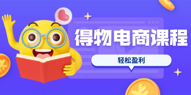 (14146期)得物电商课程合集,选品、优化、定价全攻略,7天SOP单品爆红,轻松盈利-众缘网