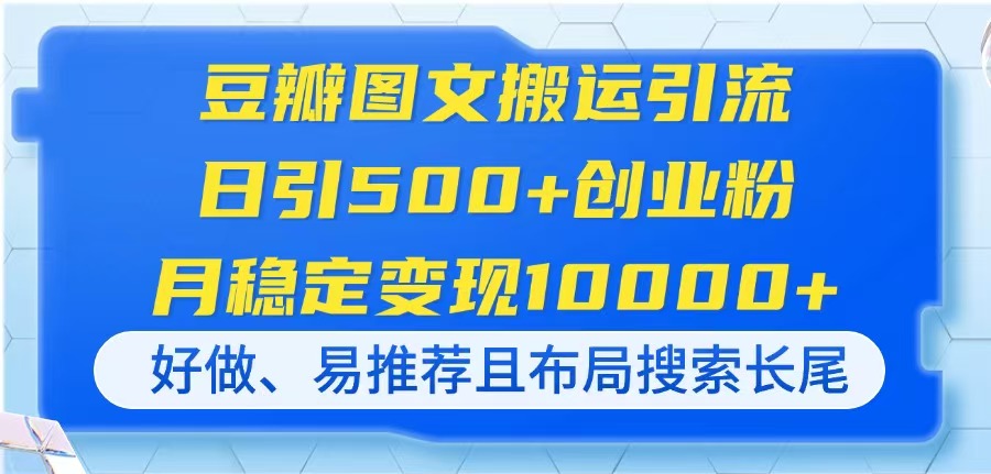 （14323期）豆瓣图文搬运引流，日引500+创业粉，月稳定变现10000+，好做、易推荐且...-众缘网