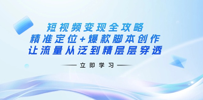(14159期)短视频变现全攻略:精准定位+爆款脚本创作,让流量从泛到精层层穿透-众缘网