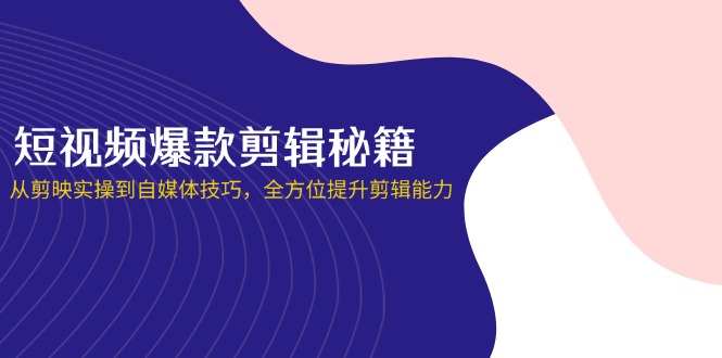 （14244期）短视频爆款剪辑秘籍，从剪映实操到自媒体技巧，全方位提升剪辑能力-众缘网