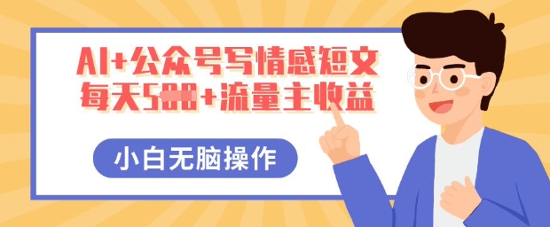 AI+公众号写情感短文，每天5张+流量主收益，多号矩阵无脑操作，小白轻松上手，保姆级教程-众缘网