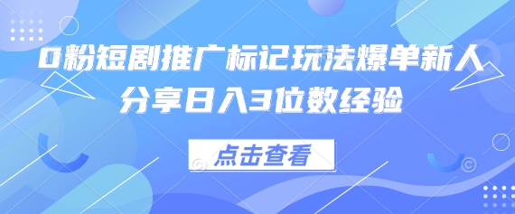 0粉短剧推广标记玩法爆单新人分享日入3位数经验-众缘网