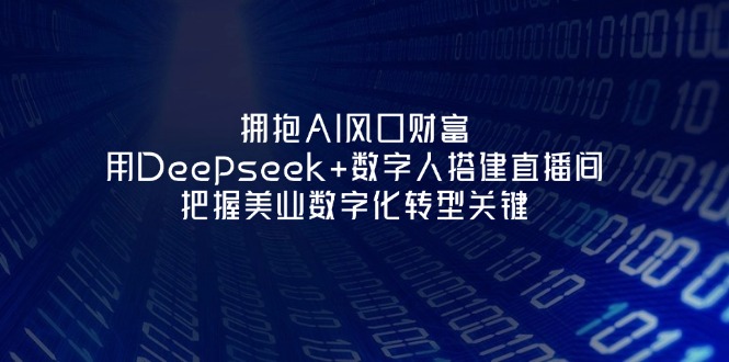 (14299期)拥抱AI风口财富:用Deepseek+数字人搭建直播间,把握美业数字化转型关键-众缘网