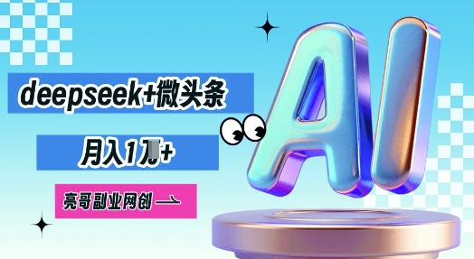 deepseek+微头条，原创图文变现，月入1W-众缘网