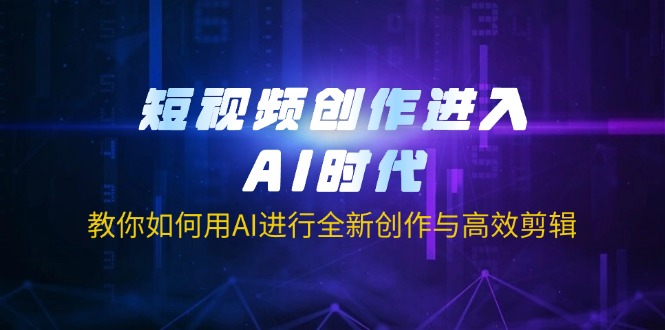 (14145期)短视频创作进入AI时代,教你如何用AI进行全新创作与高效剪辑-众缘网