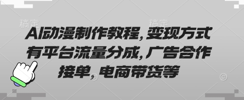AI动漫制作教程，变现方式有平台流量分成，广告合作接单，电商带货等-众缘网