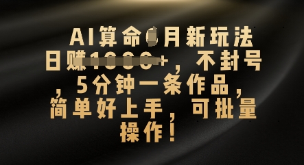 AI算命4月新玩法，日入数张，不封号，5分钟一条作品，简单好上手，可批量操作-众缘网