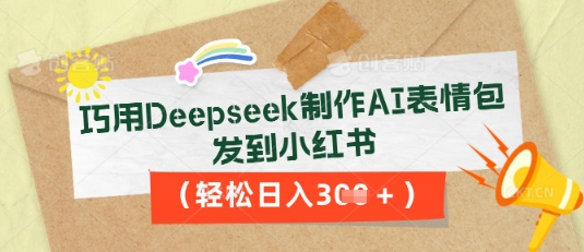 巧用Deepseek制作AI表情包,发到小红书,轻松日入3张-众缘网